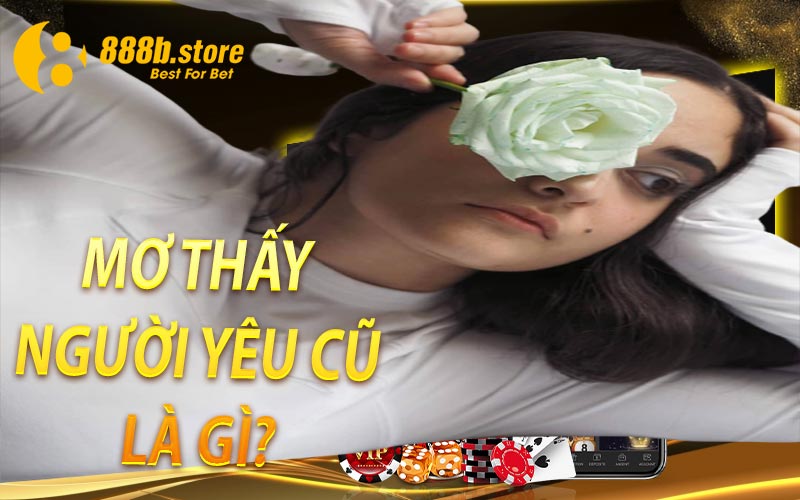 Mơ thấy người yêu cũ là gì?