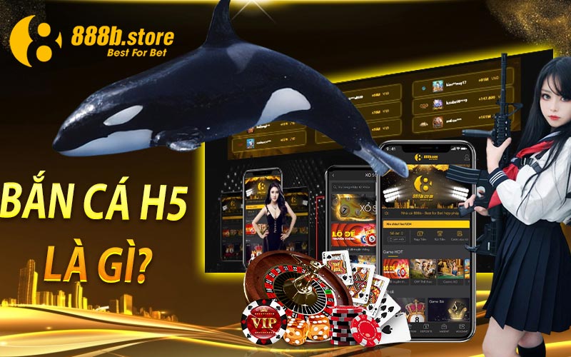 Bắn Cá H5
 là gì?
